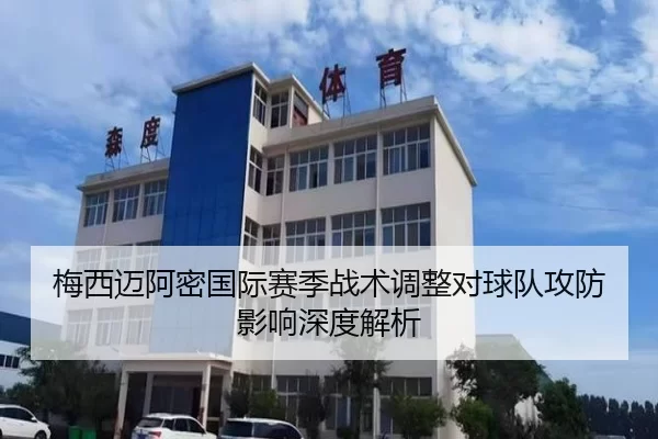 梅西迈阿密国际赛季战术调整对球队攻防影响深度解析